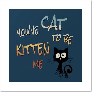 You’ve Cat To Be Kitten Me! Cool Black Sarcastic Cat Posters and Art